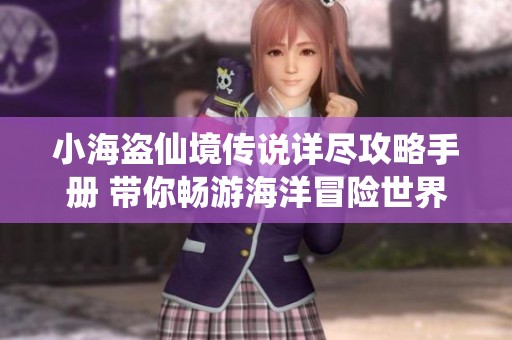 小海盗仙境传说详尽攻略手册 带你畅游海洋冒险世界