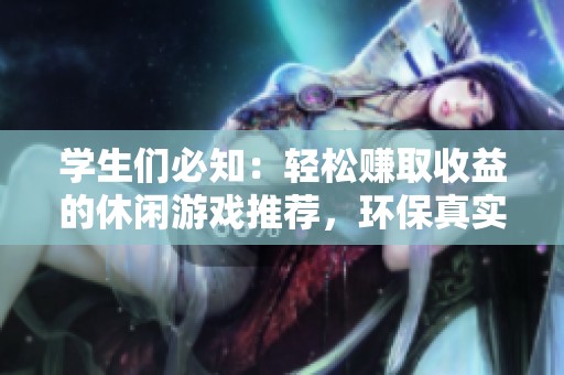 学生们必知：轻松赚取收益的休闲游戏推荐，环保真实有效！