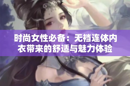时尚女性必备：无裆连体内衣带来的舒适与魅力体验