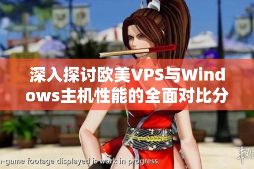 深入探讨欧美VPS与Windows主机性能的全面对比分析