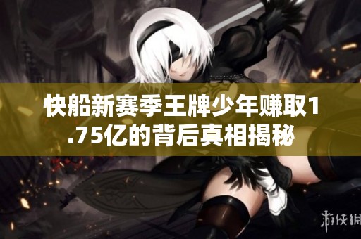 快船新赛季王牌少年赚取1.75亿的背后真相揭秘