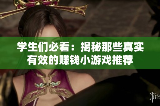 学生们必看：揭秘那些真实有效的赚钱小游戏推荐