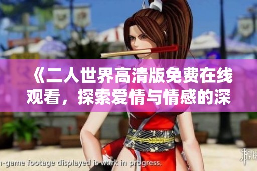 《二人世界高清版免费在线观看，探索爱情与情感的深度》