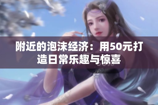 附近的泡沫经济：用50元打造日常乐趣与惊喜