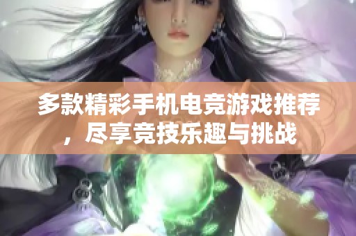 多款精彩手机电竞游戏推荐，尽享竞技乐趣与挑战