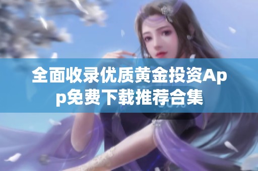 全面收录优质黄金投资App免费下载推荐合集