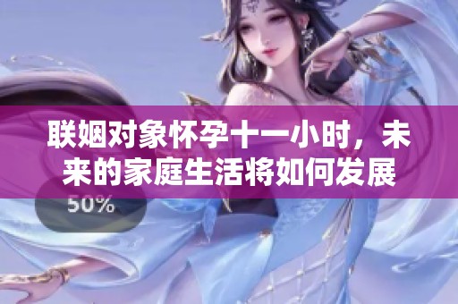 联姻对象怀孕十一小时，未来的家庭生活将如何发展