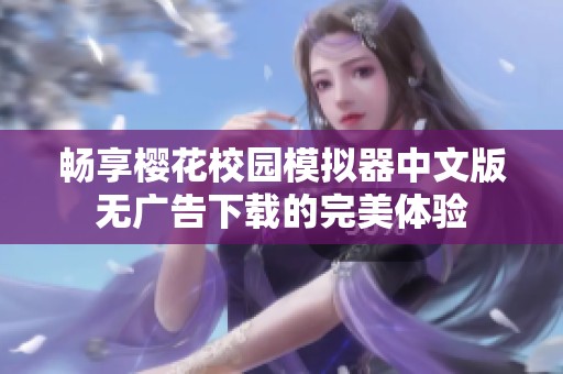 畅享樱花校园模拟器中文版无广告下载的完美体验