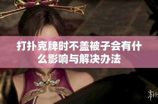 打扑克牌时不盖被子会有什么影响与解决办法