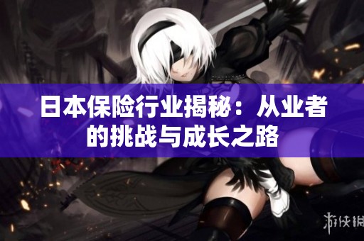 日本保险行业揭秘：从业者的挑战与成长之路