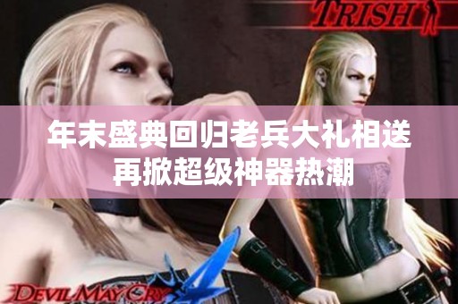 年末盛典回归老兵大礼相送 再掀超级神器热潮