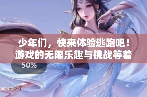 少年们，快来体验逃跑吧！游戏的无限乐趣与挑战等着你！