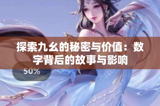 探索九幺的秘密与价值：数字背后的故事与影响