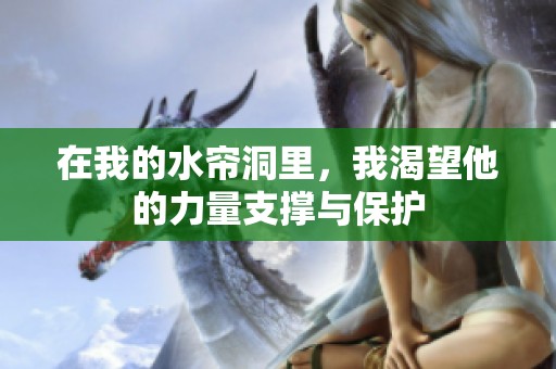 在我的水帘洞里，我渴望他的力量支撑与保护