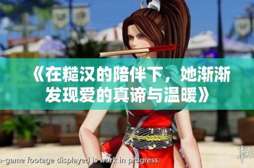 《在糙汉的陪伴下，她渐渐发现爱的真谛与温暖》