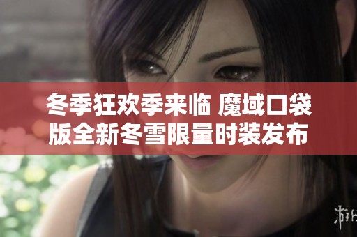冬季狂欢季来临 魔域口袋版全新冬雪限量时装发布