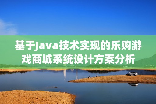 基于Java技术实现的乐购游戏商城系统设计方案分析