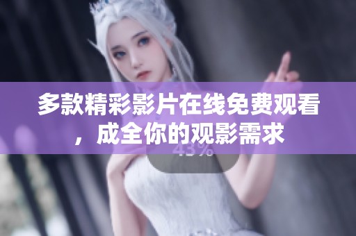 多款精彩影片在线免费观看，成全你的观影需求