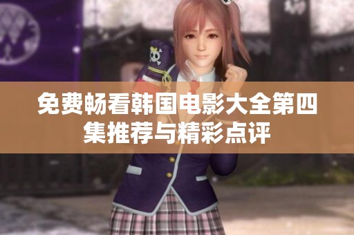免费畅看韩国电影大全第四集推荐与精彩点评