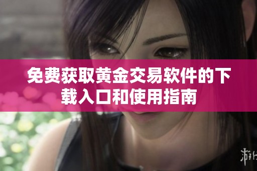 免费获取黄金交易软件的下载入口和使用指南