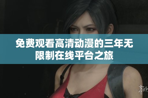 免费观看高清动漫的三年无限制在线平台之旅