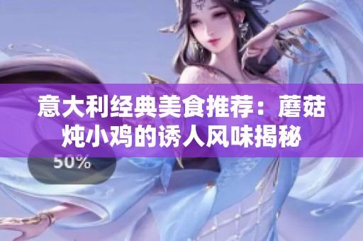 意大利经典美食推荐：蘑菇炖小鸡的诱人风味揭秘