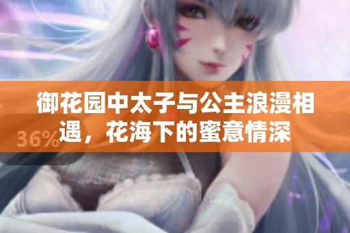 御花园中太子与公主浪漫相遇，花海下的蜜意情深