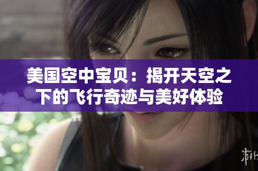 美国空中宝贝：揭开天空之下的飞行奇迹与美好体验