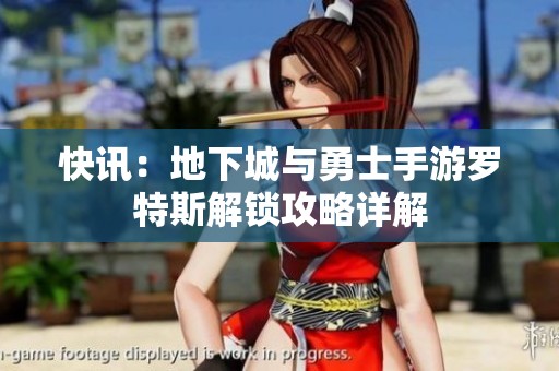 快讯：地下城与勇士手游罗特斯解锁攻略详解