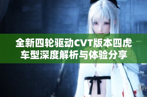 全新四轮驱动CVT版本四虎车型深度解析与体验分享