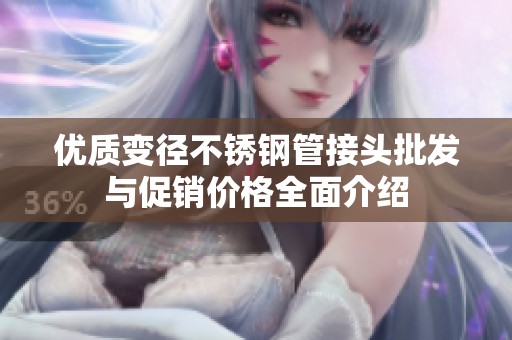 优质变径不锈钢管接头批发与促销价格全面介绍