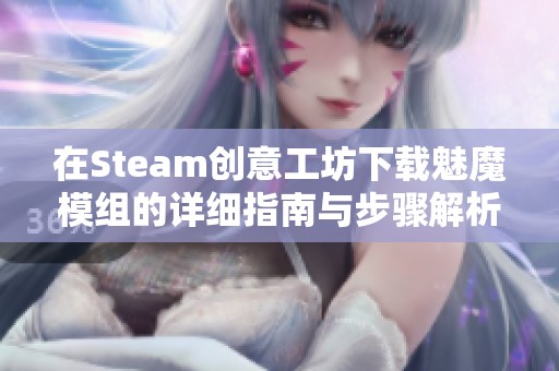 在Steam创意工坊下载魅魔模组的详细指南与步骤解析