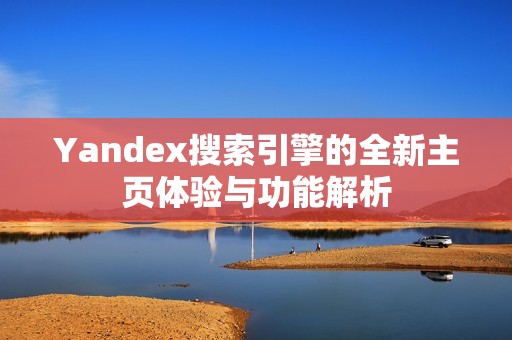 Yandex搜索引擎的全新主页体验与功能解析