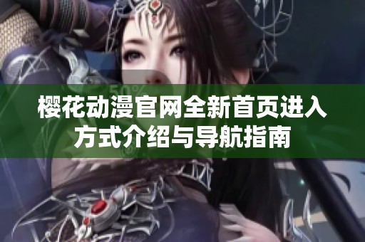 樱花动漫官网全新首页进入方式介绍与导航指南