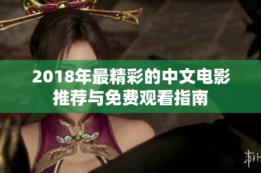2018年最精彩的中文电影推荐与免费观看指南