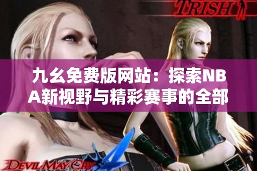 九幺免费版网站：探索NBA新视野与精彩赛事的全部信息