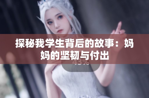 探秘我学生背后的故事：妈妈的坚韧与付出