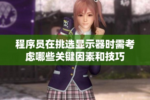 程序员在挑选显示器时需考虑哪些关键因素和技巧