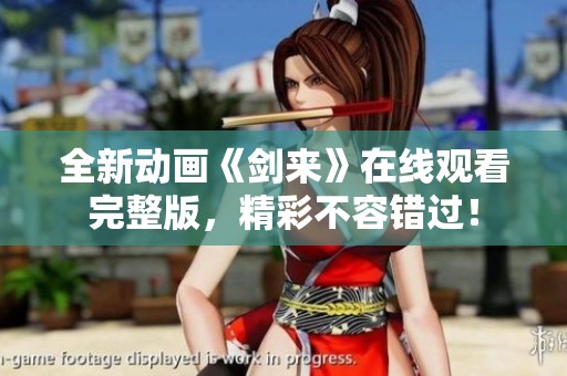 全新动画《剑来》在线观看完整版，精彩不容错过！