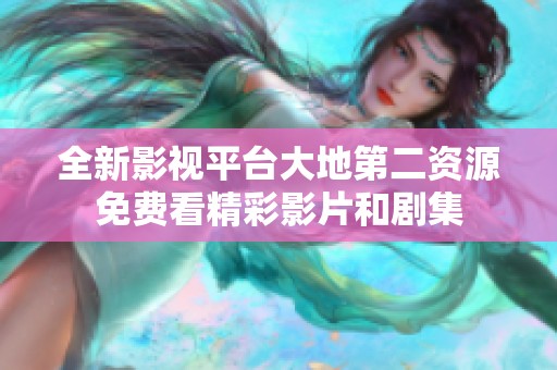 全新影视平台大地第二资源免费看精彩影片和剧集