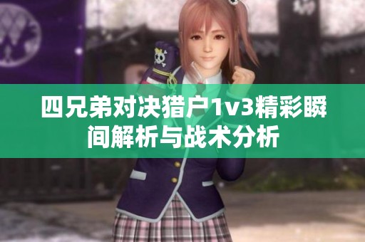 四兄弟对决猎户1v3精彩瞬间解析与战术分析