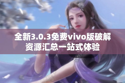 全新3.0.3免费vivo版破解资源汇总一站式体验