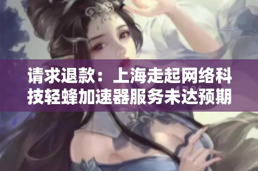 请求退款：上海走起网络科技轻蜂加速器服务未达预期