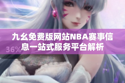 九幺免费版网站NBA赛事信息一站式服务平台解析