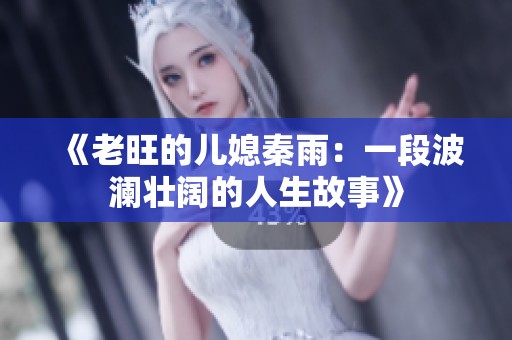 《老旺的儿媳秦雨：一段波澜壮阔的人生故事》