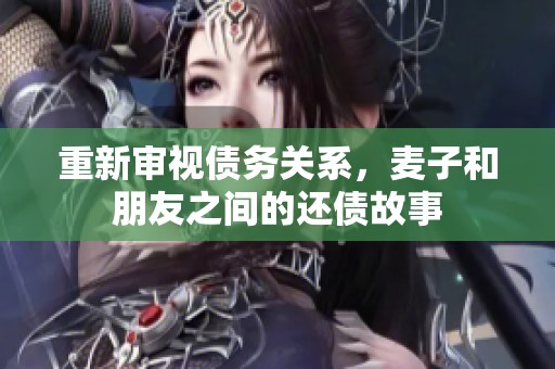 重新审视债务关系，麦子和朋友之间的还债故事