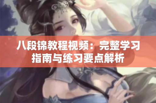 八段锦教程视频：完整学习指南与练习要点解析