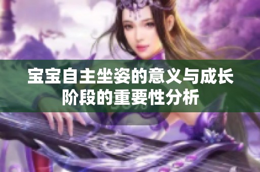 宝宝自主坐姿的意义与成长阶段的重要性分析