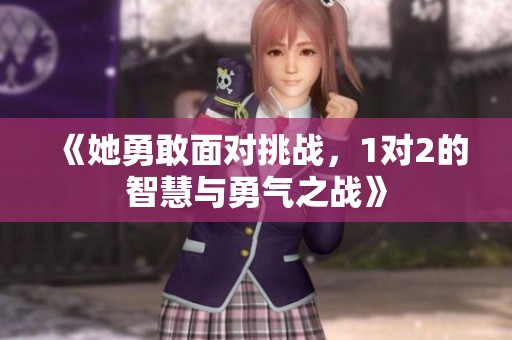 《她勇敢面对挑战，1对2的智慧与勇气之战》