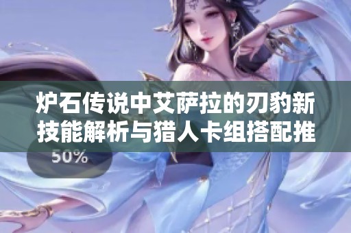 炉石传说中艾萨拉的刃豹新技能解析与猎人卡组搭配推荐
